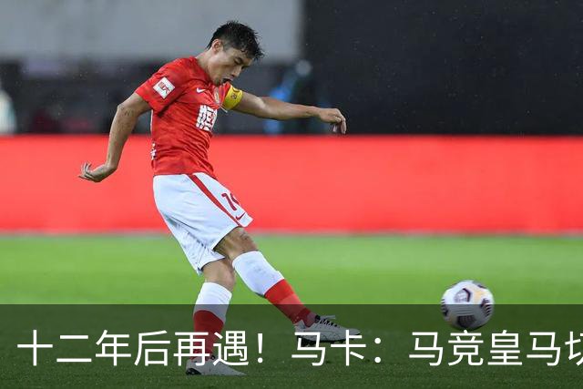 十二年后再遇！马卡：马竞皇马切尔西……匪帅与穆帅再续恩怨情仇